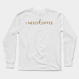 I need more coffee Long Sleeve T-Shirt